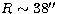 $R\sim 38\hbox{$^{\prime\prime}$}$