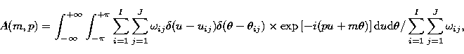 \begin{displaymath}
A(m,p)=\int_{-\infty}^{+\infty}\int_{-\pi}^{+\pi} \sum_{i=1}...
 ...rm d}u{\rm d}\theta/ \sum_{i=1}^{I}
\sum_{j=1}^{J} \omega_{ij},\end{displaymath}