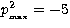 $p^2_{_{\rm max}} =-5$