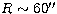 $R\sim 60\hbox{$^{\prime\prime}$}$