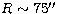 $R\sim 75\hbox{$^{\prime\prime}$}$