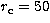 $r_{\rm c}=50$