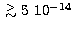 $\lower.5ex\hbox{$\; \buildrel \gt \over \sim \;$}5 \ 10^{-14}$