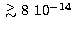 $\lower.5ex\hbox{$\; \buildrel \gt \over \sim \;$}8 \ 10^{-14}$