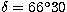 $\delta = 66^\circ 30$