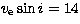 $v_{\rm e} \sin i = 
14$