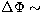 $\Delta\Phi\sim$