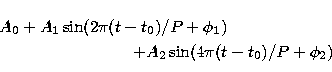 \begin{eqnarray}
& & A_0 + A_1 \sin (2 \pi (t-t_0)/P + \phi_1) \nonumber \\ & & \qquad \qquad \qquad \qquad + A_2 \sin (4 \pi (t-t_0)/P + \phi_2) \end{eqnarray}