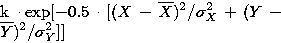 \begin{eqnarraystar}
k \cdot\exp[-0.5 \cdot [(X - \overline X)^2/ \sigma_X^2 + (Y - \overline
Y)^2/ \sigma_Y^2]]\end{eqnarraystar}