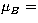 $\mu_B=$