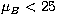 $\mu_B < 25$