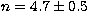 $n =
4.7\pm0.5$