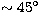 $\sim45^\circ$