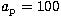 $a_{\rm p}=100$