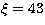 $\xi=43$