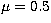 $\mu=0.5$