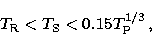 \begin{displaymath}
T_{\rm R} < T_{\rm S} < 0.15 T_{\rm P}^{1/3}\,,\end{displaymath}