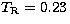 $T_{\rm R}=0.23\,$