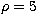 $\rho=
5\,$