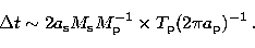 \begin{displaymath}
\Delta t\sim 2 a_{\rm s}M_{\rm s}M_{\rm p}^{-1} \times T_{\rm p}(2\pi a_{\rm p})^{-1}\,.\end{displaymath}