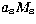 $a_{\rm s}M_{\rm s}$