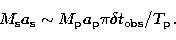 \begin{displaymath}
M_{\rm s} a_{\rm s} \sim M_{\rm p} a_{\rm p} \pi \delta t_{\rm obs} / T_{\rm p}\,.\end{displaymath}
