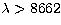 $\lambda \gt 8662$