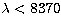 $\lambda < 
8370$