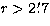 $r\gt 2\hbox{$.\mkern-4mu^\prime$}7$
