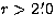 $r\gt 2\hbox{$.\mkern-4mu^\prime$}0$
