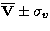 $\overline{\bf V}\pm \sigma_{v}$
