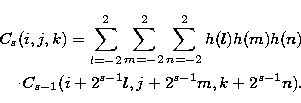 \begin{eqnarray}
C_{s}(i,j,k)=\sum_{l=-2}^{2}\sum_{m=-2}^{2}\sum_{n=-2}^{2} h(l)...
 ...n)\nonumber \\ \, \cdot C_{s-1}(i+2^{s-1}l,j+2^{s-1}m,k+2^{s-1}n).\end{eqnarray}