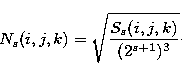 \begin{displaymath}
N_{s}(i,j,k)=\sqrt{\frac{S_{s}(i,j,k)}{(2^{s+1})^{3}}}\cdot\end{displaymath}