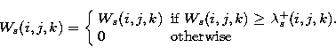 \begin{displaymath}
\mbox{$W_{s}(i,j,k) $}= 
\left\{ 
\begin{array}
{ll}
\mbox{$...
 ...{s}^{+}(i,j,k)$.} \\ 0 & \mbox{otherwise}\\ \end{array}\right. \end{displaymath}