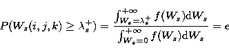 \begin{displaymath}
P(W_{s}(i,j,k)\geq 
\lambda_{s}^{+})= \frac{\int_{W_{s}=\lam...
 ...}}
{ \int_{W_{s}=0}^{+\infty} f(W_{s}){\rm d}W_{s}}=\epsilon\\ \end{displaymath}