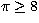 $\pi \geq 8$