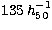 $135\,h^{-1}_{50}$