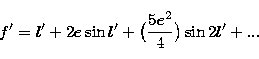 \begin{displaymath}
f' = l' + 2e \sin l' + \bigl({5 e^{2} \over 4}\bigr) \sin 2l' + ... \end{displaymath}