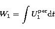 \begin{displaymath}
W_1 = \int U_{1}^{\rm per} {\rm d}t \end{displaymath}