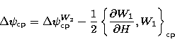 \begin{displaymath}
\Delta \psi_{\rm cp} = \Delta \psi_{\rm cp}^{W_{2}} - {1 \ov...
...{\partial W_{1} \over \partial H},W_{1} \right\rbrace_{\rm cp} \end{displaymath}
