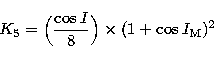 \begin{displaymath}
K_{5} = \Bigl({\cos I \over 8} \Bigr) \times (1 + \cos I_{\rm M})^{2} \end{displaymath}