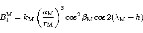 \begin{displaymath}
B_{4}^{\rm M} = k_{\rm M} \left({a_{\rm M} \over r_{\rm M}}\right)^{3}
\cos^{2} \beta_{\rm M} \cos 2(\lambda_{\rm M}-h) \end{displaymath}
