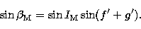 \begin{displaymath}
\sin \beta_{\rm M} = \sin I_{\rm M} \sin(f'+ g'). \end{displaymath}