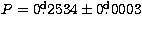 $ P=0\hbox{$.\!\!^{\rm d}$}2534 \pm 0\hbox{$.\!\!^{\rm d}$}0003$