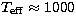 $T_{\rm eff} \approx 1000$