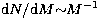 ${\rm d}N/{\rm d}M{\sim}M^{-1}$
