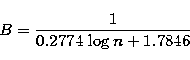 \begin{displaymath}
B= \frac{1}{ 0.2774 \,\log n +1.7846}\end{displaymath}