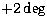 $+2\deg$