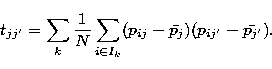 \begin{displaymath}
t_{jj'} = \sum_{k} \frac {1}{N} \sum_{i \in I_k} (p_{ij} - \bar{p_j})
(p_{ij'} - \bar{p_{j'}}).\end{displaymath}