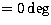 $=0 \deg$